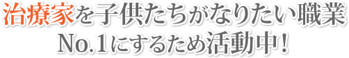 治療家を子供たちがなりたい職業No.1にするため活動中!