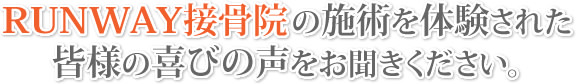 RUNWAY接骨院の施術を体験された皆様の喜びの声をお聞きください。